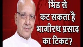कट सकता है भागीरथ प्रसाद का टिकट?