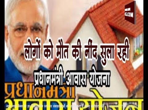 लोगों को मौत की नींद सुला रही प्रधानमंत्री आवास योजना