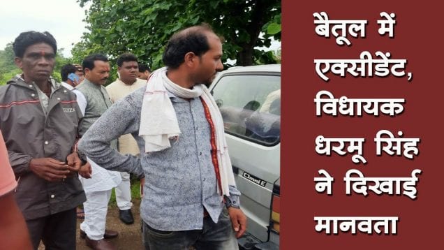 बैतूल में एक्सीडेंट, विधायक धरमू सिंह ने दिखाई मानवता