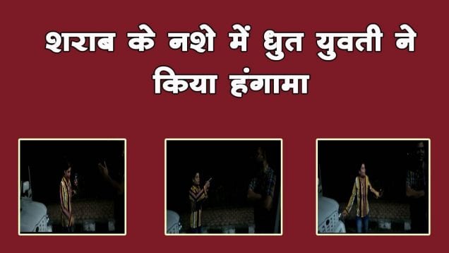 शराब के नशे में धुत युवती ने किया हंगामा