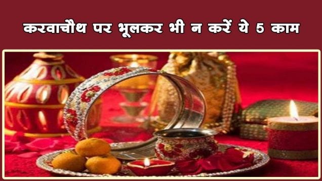 करवाचौथ पर भूलकर भी न करें ये 5 काम
