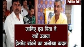 जानिए इस पिता ने क्यों उठाया हेलमेट बांटने का अनोखा कदम