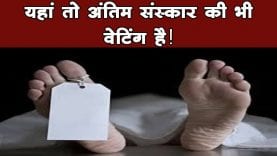 यहां तो अंतिम संस्कार की भी वेटिंग है!