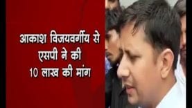 आकाश विजयवर्गीय से एसपी ने की 10 लाख की मांग