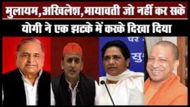 मुलायम,अखिलेश,मायावती जो नहीं कर सके योगी ने करके दिखा दिया