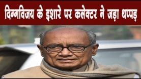 दिग्गविजय के इशारे पर कलेक्टर ने जड़ा थप्पड़