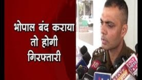 भोपाल बंद कराओगे तो धरे जाओगे