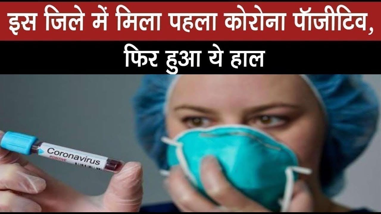 इस जिले में मिला पहला कोरोना पॉजीटिव, फिर हुआ ये हाल