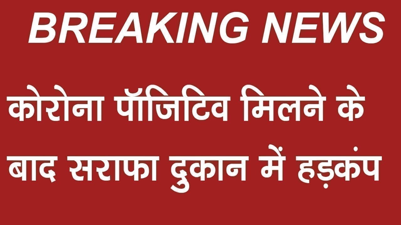 कोरोना पॉजिटिव मिलने के बाद सराफा दुकान में हड़कंप